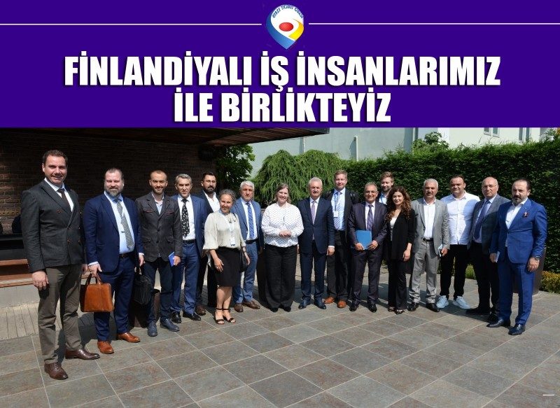 Finlandıyalı iş insanlarımız ile birlikteyiz