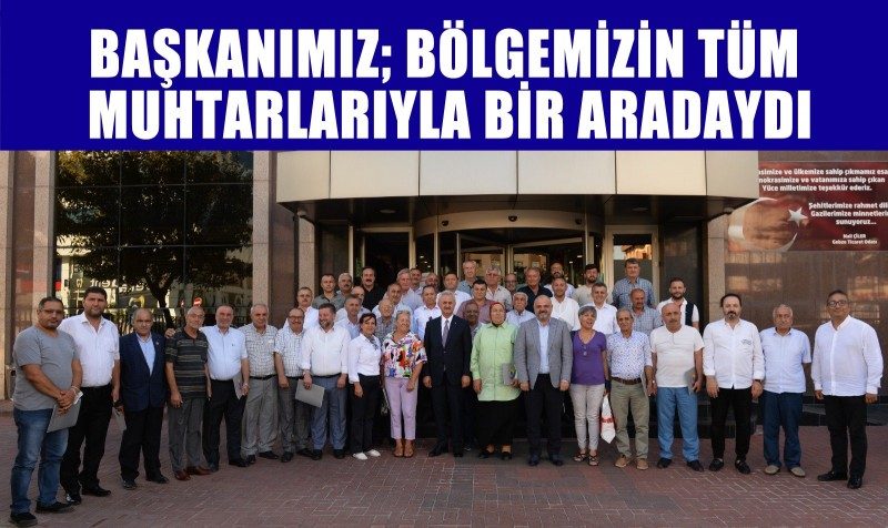 Bölgemizin Tüm Muhtarlarıyla bir Araya Geldik