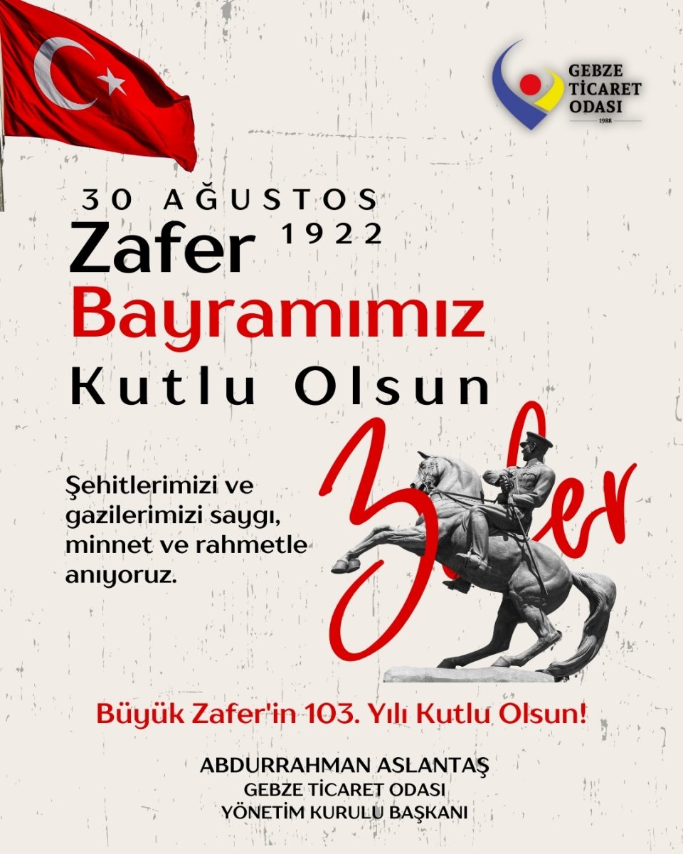 GEBZE TİCARET ODASI YÖNETİM KURULU BAŞKANI ABDURRAHMAN ASLANTAŞ’IN  30 AĞUSTOS ZAFER BAYRAMI MESAJI