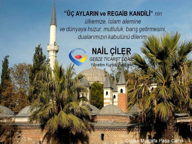 GEBZE TİCARET ODASI Yönetim Kurulu Başkanı NAİL ÇİLER,  ÜÇ AYLARIN BAŞLANGICI ve REGAİB KANDİLİ Dolayısıyla Bir Açıklamada Bulundu.