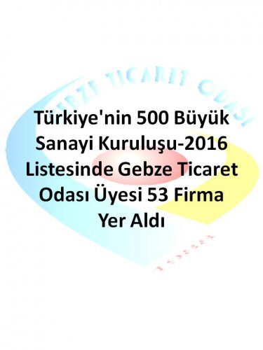 <div>Türkiye\'nin 500 Büyük Sanayi Kuruluşu-2016 Listesinde Gebze Ticaret Odası Üyesi 53 Firma Yer Aldı.</div>