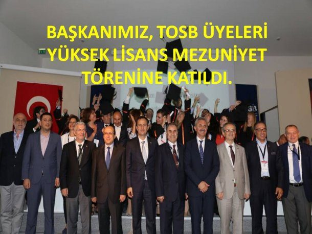 Yönetim Kurulu Başkanımız, TOSB Üyeleri Ödül, Yüksek Lisans Mezuniyet Törenleri ve Genel Kurul una Katıldı.